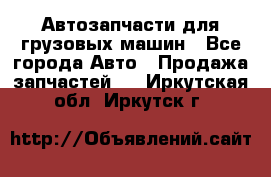 Автозапчасти для грузовых машин - Все города Авто » Продажа запчастей   . Иркутская обл.,Иркутск г.